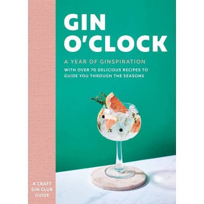 Gin O'Clock: A Year of Ginspiration - by  Craft Gin Club (Hardcover)