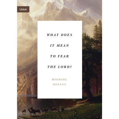 What Does It Mean to Fear the Lord? - (Union) by  Michael Reeves (Paperback)