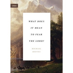 What Does It Mean to Fear the Lord? - (Union) by  Michael Reeves (Paperback) - 1 of 1