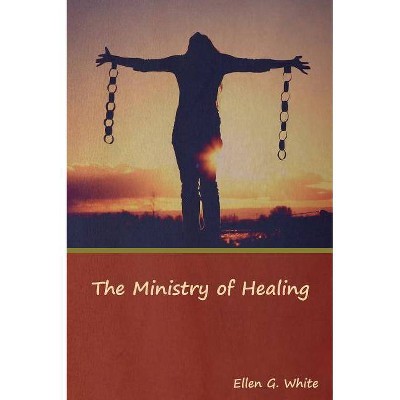 The Ministry of Healing - by  Ellen G White (Hardcover)