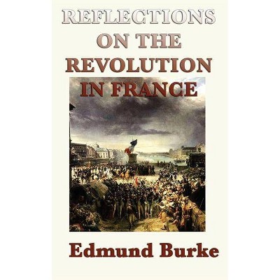 Reflections on the Revolution in France - by  Edmund Burke (Hardcover)