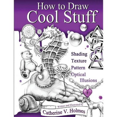 How to Draw Cool Stuff - 2nd Edition by  Catherine V Holmes (Hardcover)