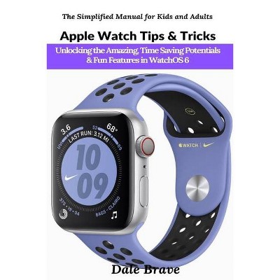 Apple Watch Tips & Tricks - (The Simplified Manual for Kids and Adults) by  Dale Brave (Paperback)