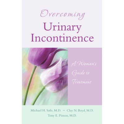 Overcoming Urinary Incontinence - by  Michael H Safir & Clay N Boyd & Tony E Pinson (Paperback)