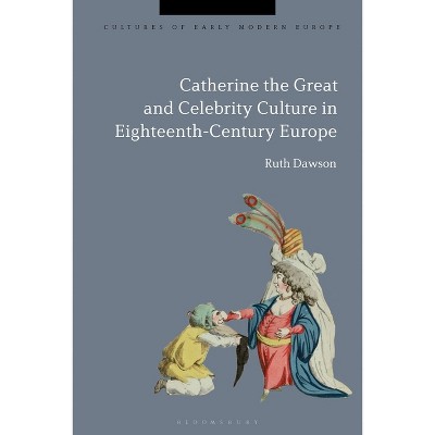 Catherine the Great and the Culture of Celebrity in the Eighteenth Century - (Cultures of Early Modern Europe) by  Ruth Pritchard Dawson (Paperback)