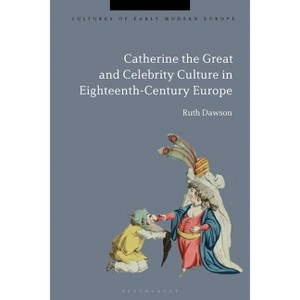 Catherine the Great and the Culture of Celebrity in the Eighteenth Century - (Cultures of Early Modern Europe) by  Ruth Pritchard Dawson (Hardcover) - 1 of 1