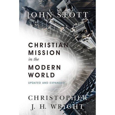 Christian Mission in the Modern World - by  John Stott & Christopher J H Wright (Paperback)