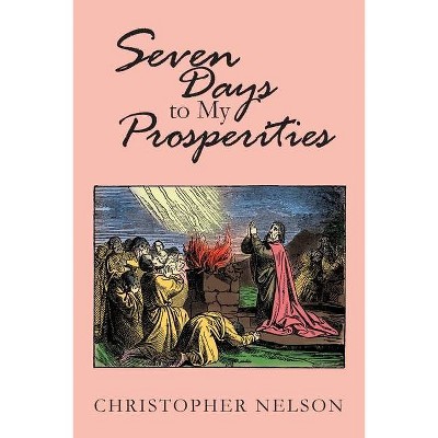 Seven Days to My Prosperities - by  Christopher Nelson (Paperback)