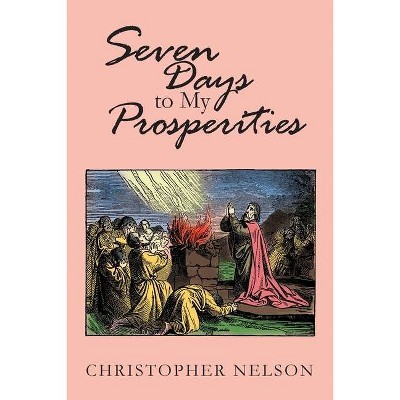 Seven Days to My Prosperities - by  Christopher Nelson (Paperback)