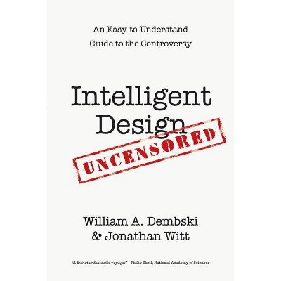 Intelligent Design Uncensored - by  William A Dembski & Jonathan Witt (Paperback)