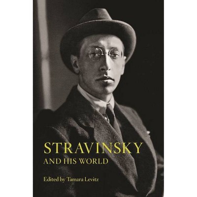 Stravinsky and His World - (Bard Music Festival) by  Tamara Levitz (Paperback)