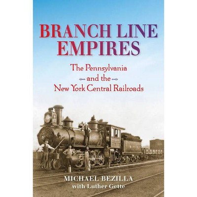 Branch Line Empires - (Railroads Past and Present) by  Michael Bezilla (Hardcover)