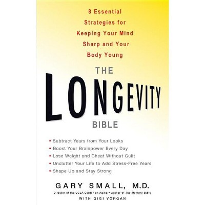 The Longevity Bible - by  Gary Small & Gigi Vorgan (Paperback)