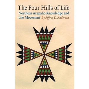 The Four Hills of Life - (Studies in the Anthropology of North American Indians) by  Jeffrey D Anderson (Paperback) - 1 of 1