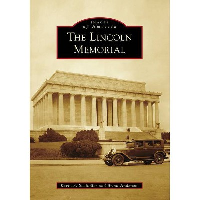 The Lincoln Memorial - (Images of America) by  Kevin S Schindler & Brian Anderson (Paperback)