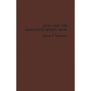 Japan and the Asian Development Bank - by  Dennis T Yasutomo (Hardcover) - 1 of 1