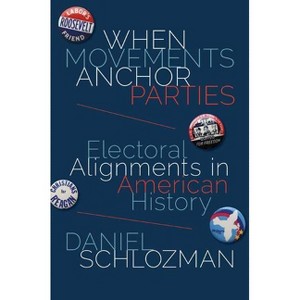 When Movements Anchor Parties - (Princeton Studies in American Politics) by  Daniel Schlozman (Paperback) - 1 of 1