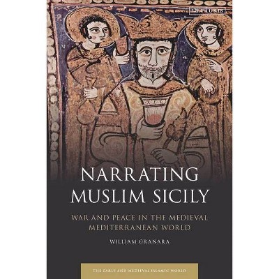 Narrating Muslim Sicily - (Early and Medieval Islamic World) by  William Granara (Paperback)