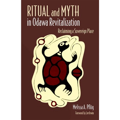 Ritual and Myth in Odawa Revitalization - by  Melissa A Pflug (Paperback)