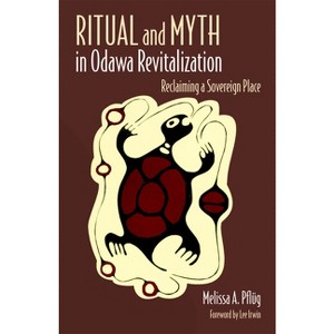 Ritual and Myth in Odawa Revitalization - by  Melissa A Pflug (Paperback) - 1 of 1