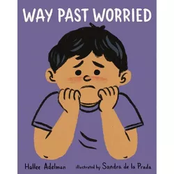 Way Past Worried - (Great Big Feelings) by  Hallee Adelman (Hardcover)