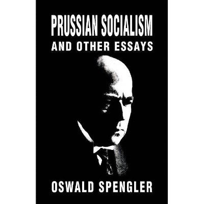 Prussian Socialism and Other Essays - by  Oswald Spengler (Paperback)