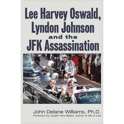 Lee Harvey Oswald, Lyndon Johnson & the JFK Assassination - by  John Delane Williams (Paperback)