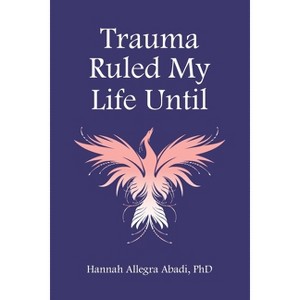 Trauma Ruled My Life Until - by  Hannah A Abadi (Paperback) - 1 of 1