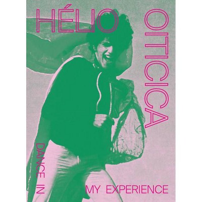 Hélio Oiticica: Dance in My Experience - by  Adriano Pedrosa & Tomás Toledo (Hardcover)