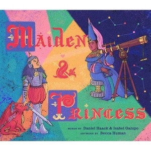 Maiden & Princess - by  Daniel Haack & Isabel Galupo (Hardcover) - 1 of 1