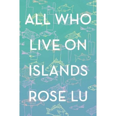 All Who Live on Islands - by  Rose Lu (Paperback)