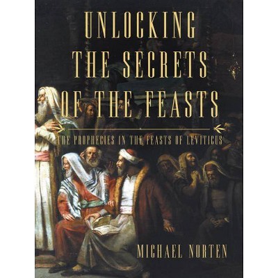 Unlocking the Secrets of the Feasts - by  Michael Norten (Paperback)