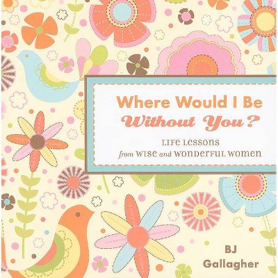 Where Would I Be Without You? - by  B J Gallagher (Hardcover)