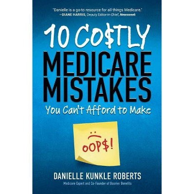 10 Costly Medicare Mistakes You Can't Afford to Make - 2nd Edition by  Danielle Kunkle Roberts (Paperback)