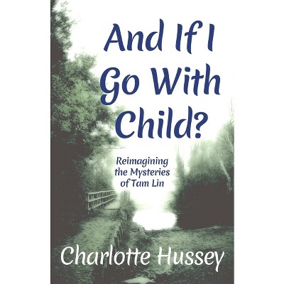 And If I Go With Child? - by  Charlotte Hussey (Paperback)