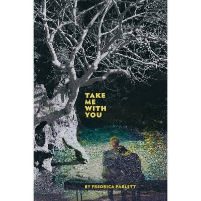 Take Me With You - by  Fredrica Parlett (Paperback)