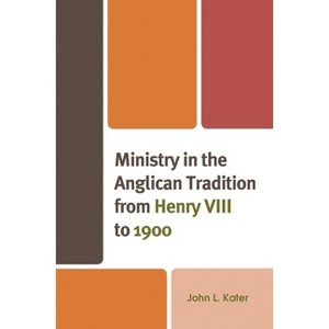 Ministry in the Anglican Tradition from Henry VIII to 1900 - (Anglican Studies) by  John L Kater (Paperback) - 1 of 1