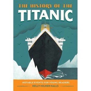 The History of the Titanic - (Notable Events for Young Readers) by  Kelly Milner Halls (Paperback) - 1 of 1
