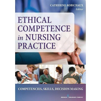 Ethical Competence in Nursing Practice - by  Catherine Robichaux (Paperback)