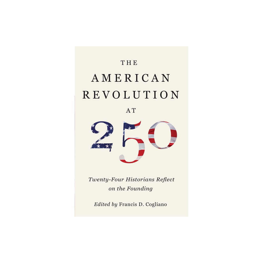 The American Revolution at 250 - (The Revolutionary Age) by Francis D Cogliano (Hardcover)