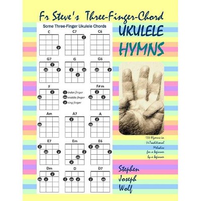 Fr Steve's Three-Finger-Chord Ukulele Hymns - by  Stephen Joseph Wolf (Paperback)