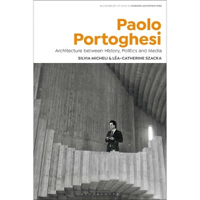 Paolo Portoghesi - (Bloomsbury Studies in Modern Architecture) by  Silvia Micheli & Léa-Catherine Szacka (Paperback)