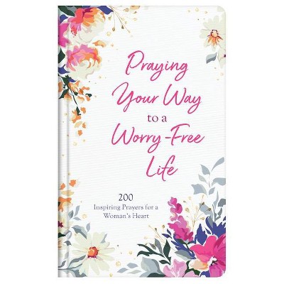 Praying Your Way to a Worry-Free Life - by  Donna K Maltese (Hardcover)