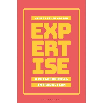 Expertise: A Philosophical Introduction - by  Jamie Carlin Watson (Paperback)