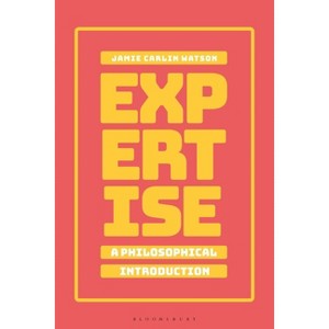 Expertise: A Philosophical Introduction - by  Jamie Carlin Watson (Paperback) - 1 of 1