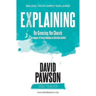 EXPLAINING De-Greecing the Church - by  David Pawson (Paperback)