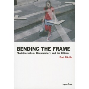 Fred Ritchin: Bending the Frame - (Aperture Ideas: Writers and Artists on Photography) (Paperback) - 1 of 1