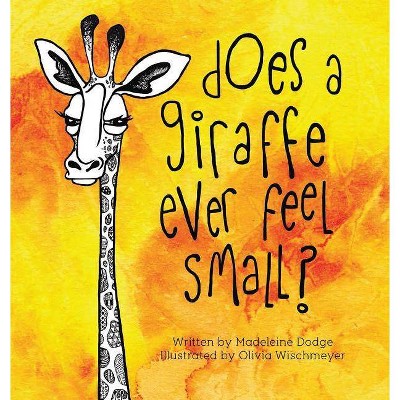 Does A Giraffe Ever Feel Small? - by  Madeleine Dodge (Hardcover)