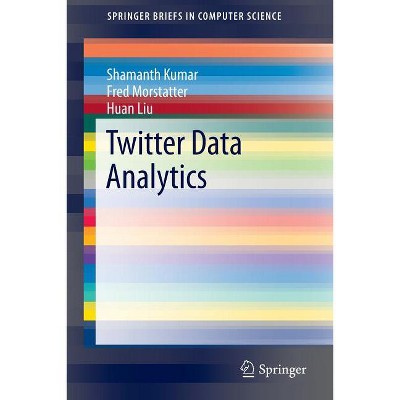 Twitter Data Analytics - (Springerbriefs in Computer Science) by  Shamanth Kumar & Fred Morstatter & Huan Liu (Paperback)