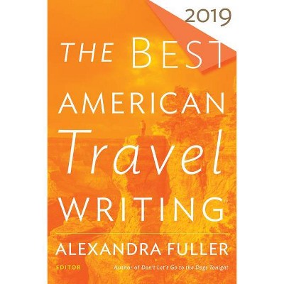 The Best American Travel Writing 2019 - by  Jason Wilson & Alexandra Fuller (Paperback)